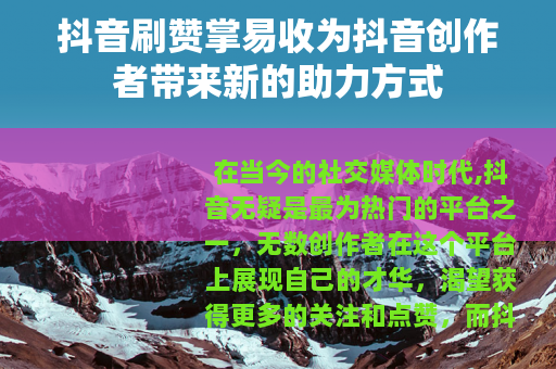 抖音刷赞掌易收为抖音创作者带来新的助力方式