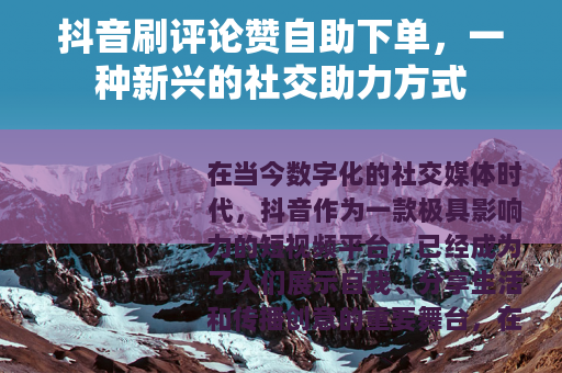 抖音刷评论赞自助下单，一种新兴的社交助力方式