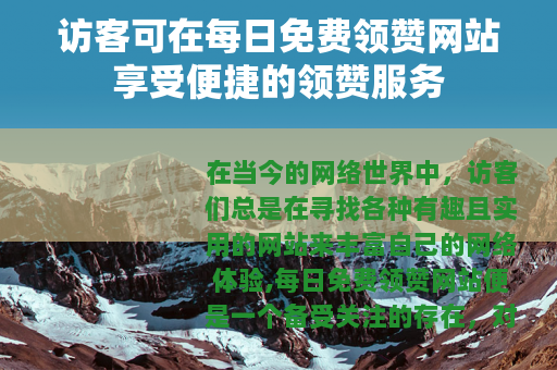 访客可在每日免费领赞网站享受便捷的领赞服务