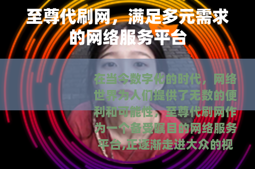 至尊代刷网，满足多元需求的网络服务平台