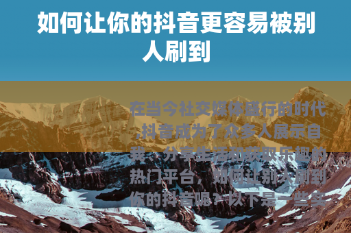 如何让你的抖音更容易被别人刷到