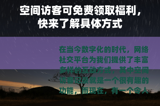空间访客可免费领取福利，快来了解具体方式