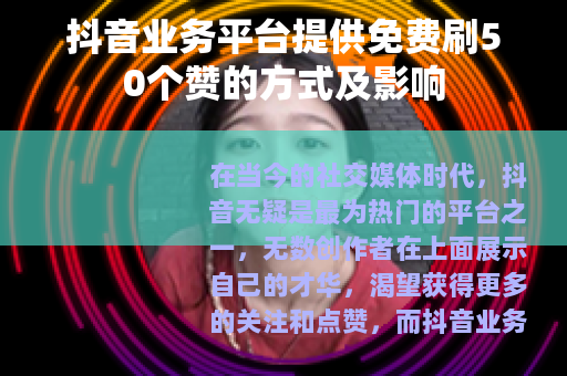 抖音业务平台提供免费刷50个赞的方式及影响