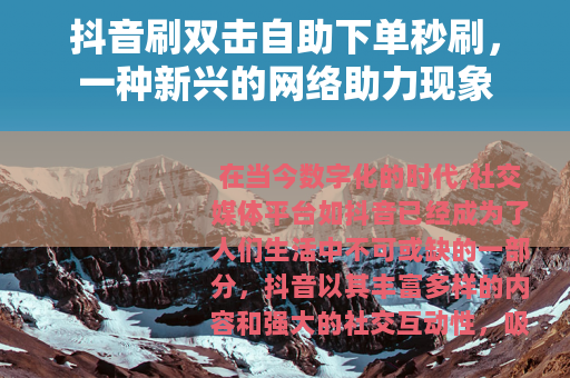 抖音刷双击自助下单秒刷，一种新兴的网络助力现象