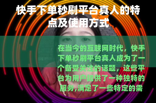 快手下单秒刷平台真人的特点及使用方式