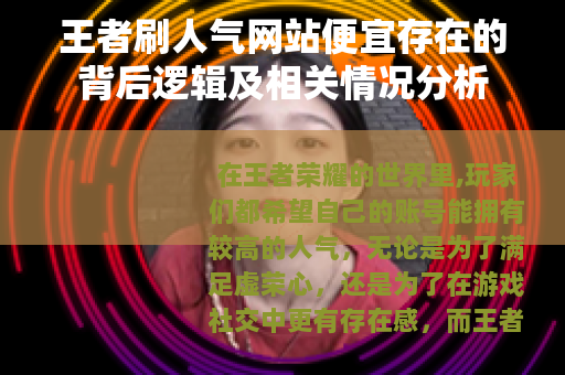 王者刷人气网站便宜存在的背后逻辑及相关情况分析