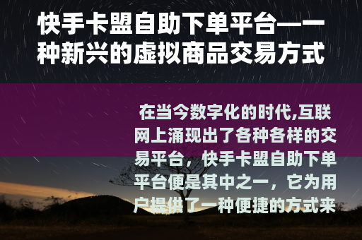 快手卡盟自助下单平台—一种新兴的虚拟商品交易方式