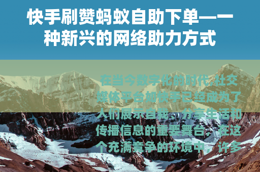 快手刷赞蚂蚁自助下单—一种新兴的网络助力方式