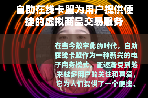 自助在线卡盟为用户提供便捷的虚拟商品交易服务