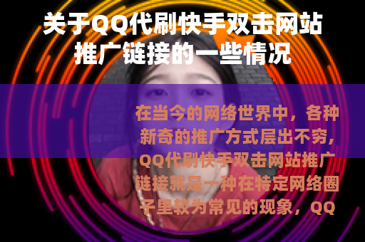 关于QQ代刷快手双击网站推广链接的一些情况