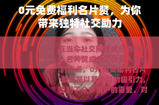 0元免费福利名片赞，为你带来独特社交助力