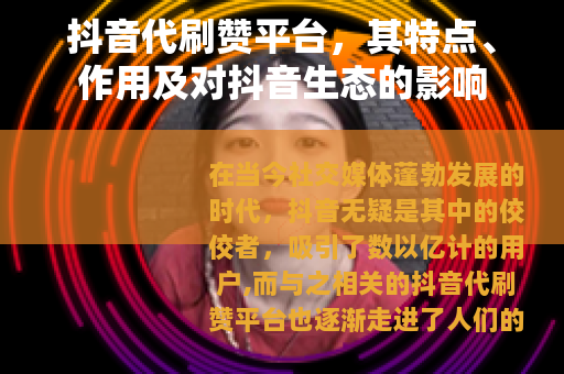 抖音代刷赞平台，其特点、作用及对抖音生态的影响