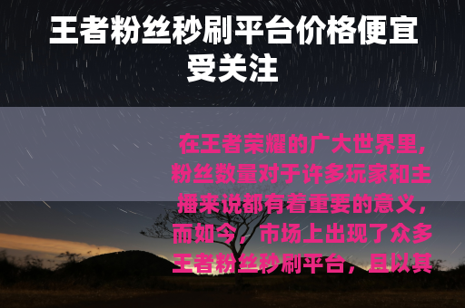 王者粉丝秒刷平台价格便宜受关注