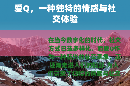 爱Q，一种独特的情感与社交体验