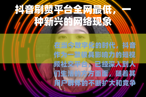 抖音刷赞平台全网最低，一种新兴的网络现象