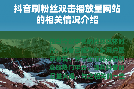 抖音刷粉丝双击播放量网站的相关情况介绍