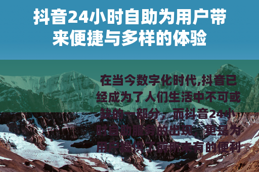 抖音24小时自助为用户带来便捷与多样的体验