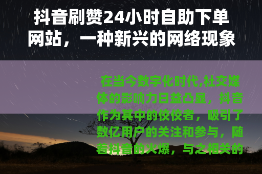 抖音刷赞24小时自助下单网站，一种新兴的网络现象