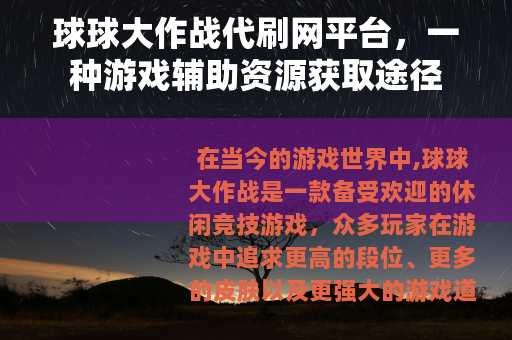 球球大作战代刷网平台，一种游戏辅助资源获取途径