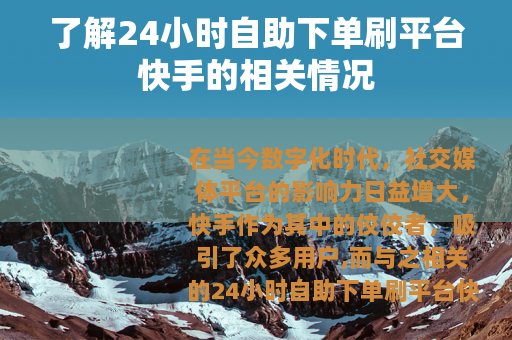 了解24小时自助下单刷平台快手的相关情况