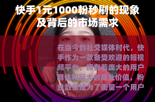 快手1元1000粉秒刷的现象及背后的市场需求