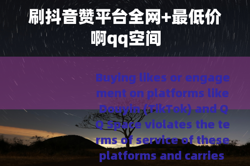 刷抖音赞平台全网+最低价啊qq空间