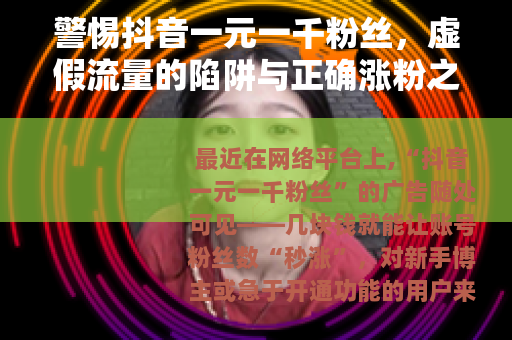 警惕抖音一元一千粉丝，虚假流量的陷阱与正确涨粉之道