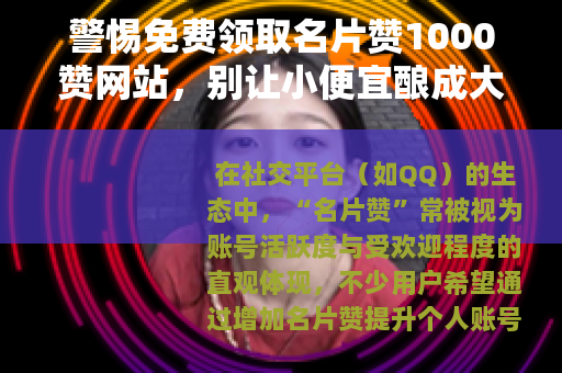 警惕免费领取名片赞1000赞网站，别让小便宜酿成大风险