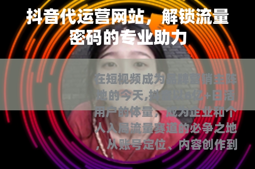 抖音代运营网站，解锁流量密码的专业助力