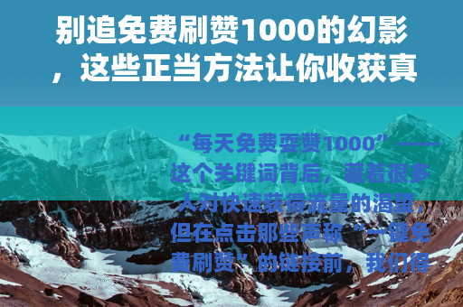 别追免费刷赞1000的幻影，这些正当方法让你收获真实点赞