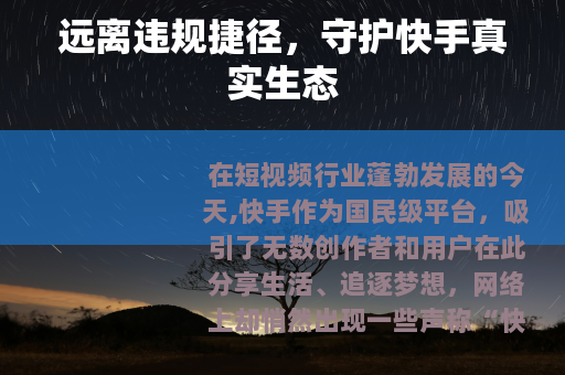 远离违规捷径，守护快手真实生态