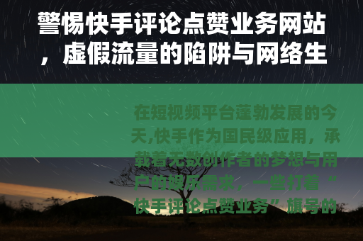 警惕快手评论点赞业务网站，虚假流量的陷阱与网络生态的守护