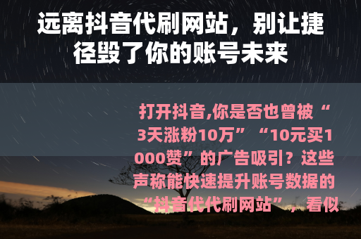 远离抖音代刷网站，别让捷径毁了你的账号未来