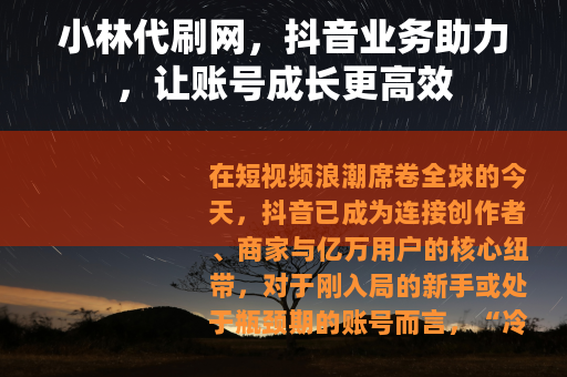 小林代刷网，抖音业务助力，让账号成长更高效