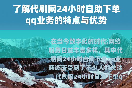 了解代刷网24小时自助下单qq业务的特点与优势