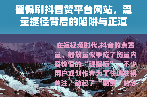 警惕刷抖音赞平台网站，流量捷径背后的陷阱与正道