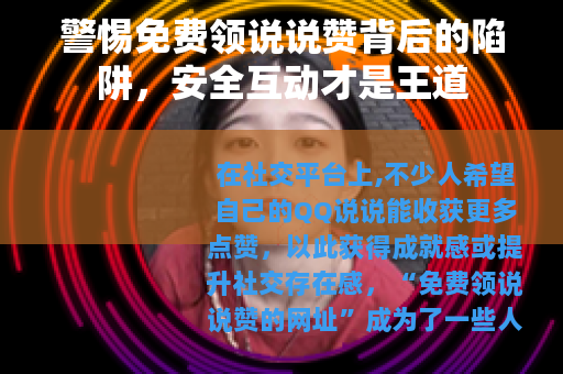 警惕免费领说说赞背后的陷阱，安全互动才是王道