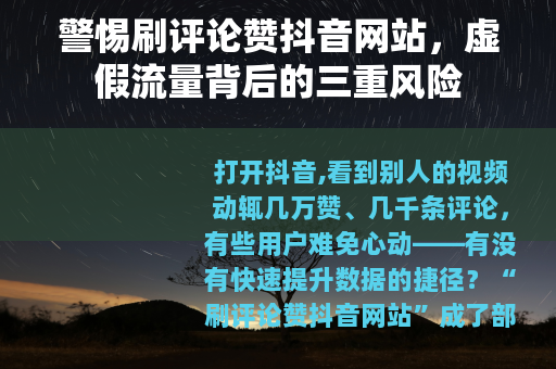 警惕刷评论赞抖音网站，虚假流量背后的三重风险