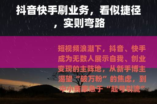 抖音快手刷业务，看似捷径，实则弯路