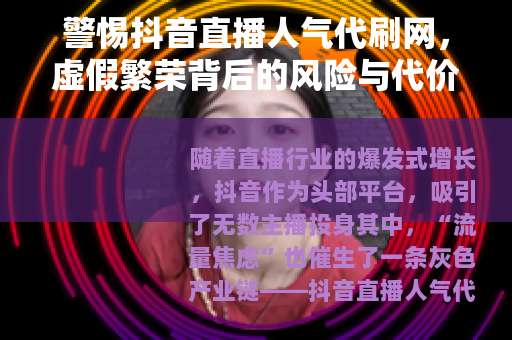 警惕抖音直播人气代刷网，虚假繁荣背后的风险与代价