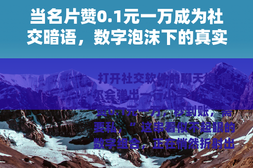 当名片赞0.1元一万成为社交暗语，数字泡沫下的真实焦虑