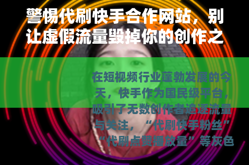 警惕代刷快手合作网站，别让虚假流量毁掉你的创作之路