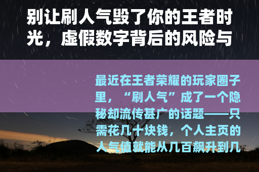 别让刷人气毁了你的王者时光，虚假数字背后的风险与真实的价值