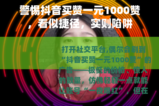 警惕抖音买赞一元1000赞，看似捷径，实则陷阱