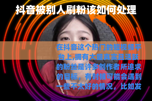 抖音被别人刷粉该如何处理