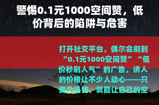 警惕0.1元1000空间赞，低价背后的陷阱与危害