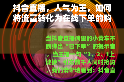 抖音直播，人气为王，如何将流量转化为在线下单的购买力？