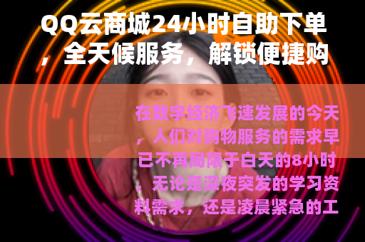 QQ云商城24小时自助下单，全天候服务，解锁便捷购物新体验