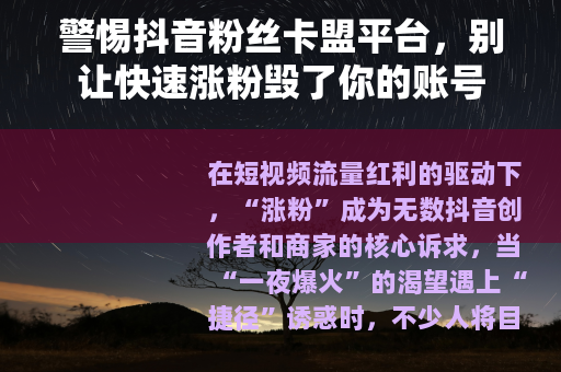 警惕抖音粉丝卡盟平台，别让快速涨粉毁了你的账号