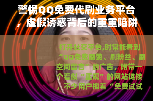 警惕QQ免费代刷业务平台，虚假诱惑背后的重重陷阱